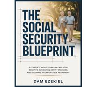 The Social Security Blueprint: A Complete Guide to Maximizing Your Benefits, Avoiding Costly Mistakes, and Securing a Comfortable Retirement