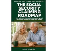 The Social Security Claiming Roadmap: How to Choose When to File, Understand Spousal and Survivor Benefits, and Avoid Costly Mistakes