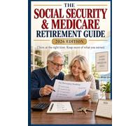 The Social Security & Medicare Retirement Guide: How to Choose the Right Time to Claim Social Security, Avoid Costly Medicare & Tax Mistakes, and Maximize Retirement Income