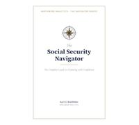 The Social Security Navigator: The Complete Guide to Claiming with Confidence