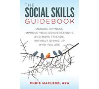 The Social Skills Guidebook: Manage Shyness, Improve Your Conversations, and Make Friends, Without Giving Up Who You Are