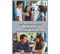 The Social Skills Workbook for Teens with Autism: Practical Activities to Manage Social Anxiety, Make Friends, and Handle Awkward Situations with Confidence