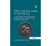 The Social War, 91 to 88 BCE: A History of the Italian Insurgency against the Roman Republic
