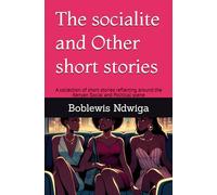The Socialite and other short stories: A collection of short stories reflecting around the Kenyan Social and Political scene