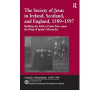 The Society of Jesus in Ireland, Scotland, and England, 1589-1597: Building the Faith of Saint Peter upon the King of Spain's Monarchy