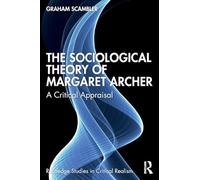 The Sociological Theory of Margaret Archer: A Critical Appraisal