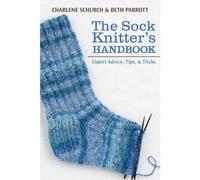 The Sock Knitter's Handbook: Expert Advice, Tips, and Tricks