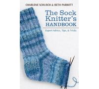 The Sock Knitter's Handbook: Expert Advice, Tips, & Tricks