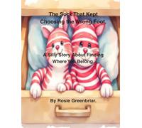 The Sock That Kept Choosing the Wrong Foot.: A Silly Story About Finding Where You Belong.