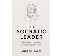 The Socratic Leader: Asking Better Questions, Building Better Teams