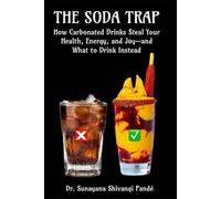 The Soda Trap: How Carbonated Drinks Steal Your Health, Energy, and Joy-and What to Drink Instead