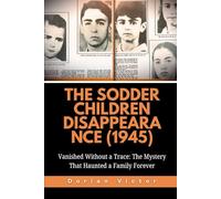 The Sodder Children Disappearance (1945): Vanished Without a Trace: The Mystery That Haunted a Family Forever
