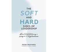 The Soft and Hard Sides of Leadership: How to Avoid Being a Wimp or Megalomaniac