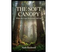 THE SOFT CANOPY: What the Coast Redwoods Still Are