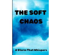 THE SOFT CHAOS: A Storm that Whispers