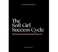 The Soft Girl Success Cycle: A 90-Day Journey to Personal Growth, Confidence, and Fulfillment 2025: Your Daily Planner for Building the Life of Your Dreams