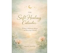 THE SOFT HEALING CALENDAR: A Gentle Guide for Women Healing One Soft Step at a Time