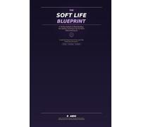 The Soft Life Blueprint: A 30-Day System to Stop Hustling, Start Building, and Design a Life That Works Without Burning Out