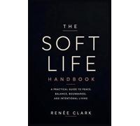 The Soft Life Handbook: A Practical Guide to Peace, Balance, Boundaries, and Intentional Living