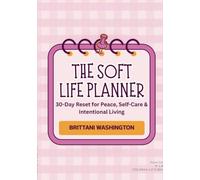 The Soft Life Planner: 30-Day Reset for Peace, Self-Care & Intentional Living