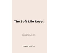 The Soft Life Reset: A 90-Day Journal for Peace, Balance & Intentional Living