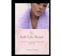 THE SOFT LIFE RESET: A Self-Care Guide for Women Who Do It All