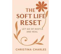 The Soft Life Reset: Let Go of Hustle and Heal