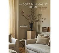 The Soft Minimalist Home: Calm, Cosy Decor for Real Lives and Spaces by Abi Dare