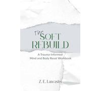 The Soft Rebuild: A Trauma-Informed Mind and Body Reset Workbook