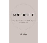 The Soft Reset: A 100 Days of Clarity, Standards & Self-Alignment