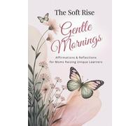 The Soft Rise: Gentle Mornings: Affirmations & Reflections for Moms Raising Unique Learners