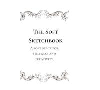 THE SOFT SKETCHBOOK: A soft space for stillness and creativity