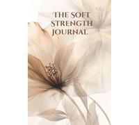 The Soft Strength Journal: Self-Love, Healing & Growth