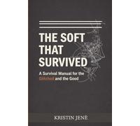 THE SOFT THAT SURVIVED: A Survival Manual for the Glitched and the Good