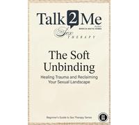 The Soft Unbinding: Healing Trauma and Reclaiming your Sexual Landscape: 1