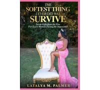 THE SOFTEST THING I EVER DID WAS SURVIVE: Seven Gifts from the Fire