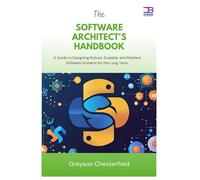 The Software Architect's Handbook: A Guide to Designing Robust, Scalable, and Resilient Software Systems for the Long Term
