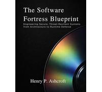The Software Fortress Blueprint: Engineering Secure, Threat-Resilient Systems from Architecture to Runtime Defense