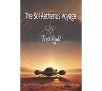 The Sol Aetherius Voyage - The First Light: A Science-Fiction Odyssey of Resonance, Discovery, and Human Awakening