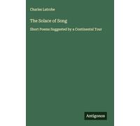 The Solace of Song: Short Poems Suggested by a Continental Tour