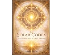 The Solar Codex And The Architect Beyond Worlds
