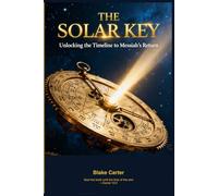 THE SOLAR KEY: UNLOCKING THE TIMELINE TO MESSIAH'S RETURN: A Mathematical Proof of the Final Generation