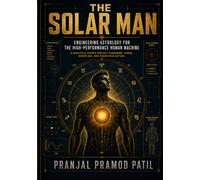 THE SOLAR MAN: Engineering Astrology for the High-Performance Human Machine A Practical System for Self-Command, Timing, Discipline, and Conscious Action.