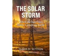The Solar Storm: When the Sun Fries Every Circuit on Earth