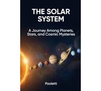 THE SOLAR SYSTEM: A Journey Among Planets, Stars, and Cosmic Mysteries