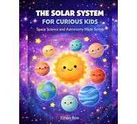 The Solar System for Curious Kids: Space Science and Astronomy Made Simple