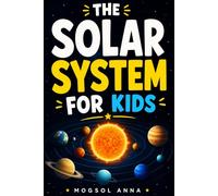 The Solar System for Kids: An Epic Journey Through Space, Explore Every Planet, Moon, and Cosmic Wonder | The Ultimate Children's Guide to Our ... and Activities for Children Ages 8-13