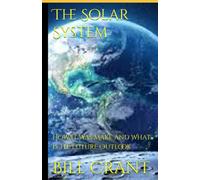 The Solar System: How it was Make and What is the Future Outlook