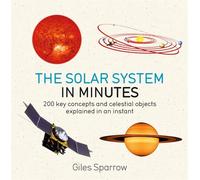 The Solar System in Minutes: 200 Key Concepts and Celestial Objects Explained in an Instant