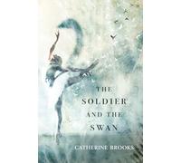 The Soldier and the Swan: A Novel